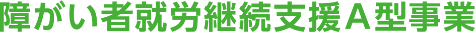 障がい者就労継続支援Ａ型事業